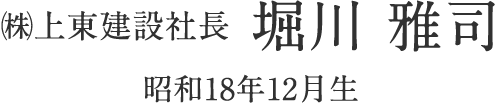 ㈱上東建設社長 堀川 雅司　昭和18年12月生